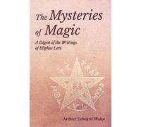 Arthur Edward W The Mysteries of Magic - A Digest of the Writings of (Tascabile)