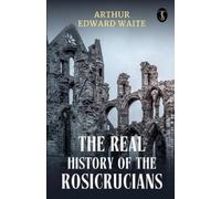 Arthur Edward Wai The Real History Of The Rosicrucians (EditionFirs (Tascabile)