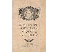 Arthur Edward Waite Some Deeper Aspects of Masonic Symbolism (Tascabile)
