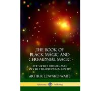 Arthur Edward Waite The Book of Black Magic and Ceremonial Magic (Tascabile)