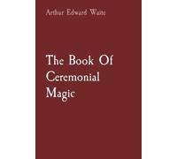 Arthur Edward Waite The Book Of Ceremonial Magic (Tascabile)