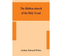Arthur Edward Waite The hidden church of the Holy Graal (Tascabile)