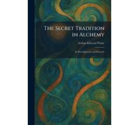 Arthur Edward Waite The Secret Tradition in Alchemy (Tascabile)