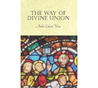 Arthur Edward W The Way of Divine Union: Being a Doctrine of Experie (Tascabile)