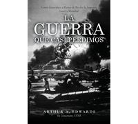 Arthur Edwards La Guerra Que Casi Perdimos: Cómo Estuvimos a Punto d (Tascabile)