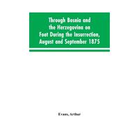 Arthur Evans Through Bosnia and the Herzegovina on foot during the i (Tascabile)
