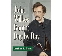 Arthur F. Loux John Wilkes Booth: Day by Day (Tascabile)