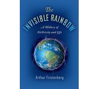 The Invisible Rainbow: A History of Electricity and Life by Firstenberg, Arthur