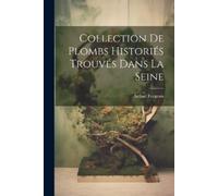Arthur Forgeais Collection De Plombs Historiés Trouvés Dans La Seine (Tascabile)