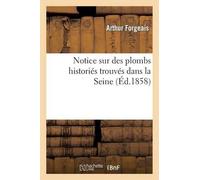 Arthur Forgeais Notice Sur Des Plombs Historiés Trouvés Dans La Sein (Tascabile)