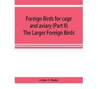 Arthur G Butler Foreign birds for cage and aviary (Part II) The Larg (Tascabile)