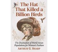 Arthur G. Sharp The Hat That Killed a Billion Birds (Tascabile)