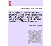 Arthur George C The Choice of Coarse and Fine-Crushing Machinery and (Tascabile)