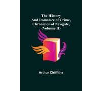 Arthur Griffith The History and Romance of Crime, Chronicles of Newg (Tascabile)