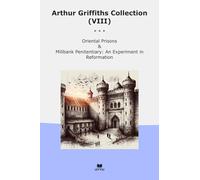 Arthur Griffiths Collection (VIII): Oriental Prisons Millbank Penitentiary Experiment Reformation