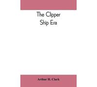 Arthur H Clark The clipper ship era; an epitome of famous American a (Tascabile)