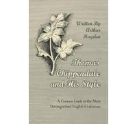 Arthur Hayden Thomas Chippendale and His Style - A Concise Look at t (Tascabile)