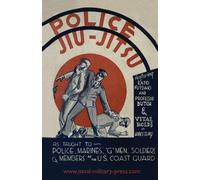 POLICE JIU-JITSU: As Taught to Police, Marines, 'G' Men, Soldiers and Members of the US Coast Guard