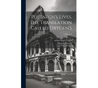 Arthur Hugh Clough Plutarch's Lives. The Translation Called (Copertina rigida)
