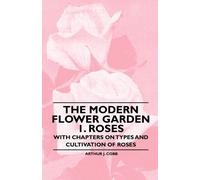 Arthur J. Cobb The Modern Flower Garden 1. Roses - With Chapters on (Tascabile)