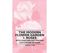 Arthur J. Cobb The Modern Flower Garden 1. Roses - With Chapters on (Tascabile)