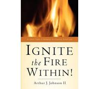 Arthur J Johnson Ignite The Fire Within (Tascabile)