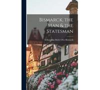 Arthur John Butler Otto Bisma Bismarck, the Man & the States (Copertina rigida)