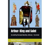 Arthur: King and Saint: As told by his dual identity: Athruis - St.Armel
