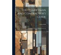 Arthur Kirk The Quarryman and Contractor's Guide; or, How to Remove (Tascabile)