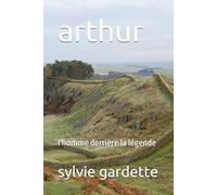 arthur: l'homme derrière la légende