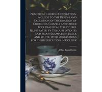 Arthur Louis Du Practical Church Decoration. A Guide to the Design a (Tascabile)