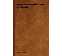 Arthur Lourie Sergei Koussevitzky And His Epoch (Copertina rigida)