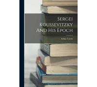 Arthur Lourie Sergei Koussevitzky And His Epoch (Tascabile)