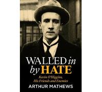 Arthur Mathews Walled In By Hate: Kevin O'Higgins, His Friends and E (Tascabile)