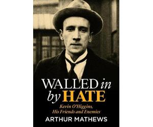 Arthur Mathews Walled In By Hate: Kevin O'Higgins, His Friends and E (Tascabile)