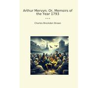 Arthur Mervyn; Or, Memoirs of the Year 1793