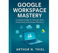 Arthur N Thiel Google Workspace Mastery (Tascabile)