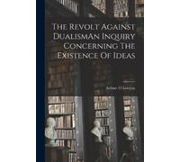 Arthur O Lovejo The Revolt Against DualismAn Inquiry Concerning The (Tascabile)