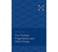 Arthur O. Lovejoy The Thirteen Pragmatisms and Other Essays (Tascabile)
