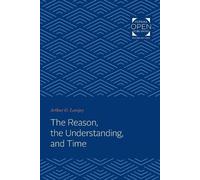 Arthur Oncken Lovejoy The Reason, the Understanding, and Time (Tascabile)