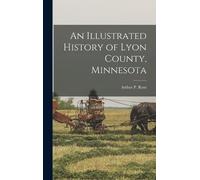 Arthur P Rose An Illustrated History of Lyon County, Minnesot (Copertina rigida)