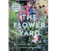 Arthur Parkinson – The Flower Yard: Growing Flamboyant Flowers in Containers – Copertina rigida
