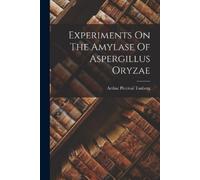 Arthur Percival Tanbe Experiments On The Amylase Of Aspergillus Oryz (Tascabile)