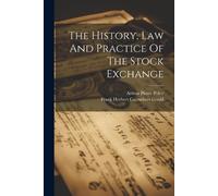 Arthur Pierre Pol The History, Law And Practice Of The Stock Exchan (Tascabile)