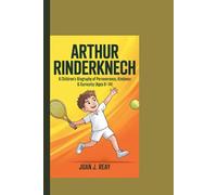 ARTHUR RINDERKNECH: A Children’s Biography of Perseverance, Kindness & Curiosity.