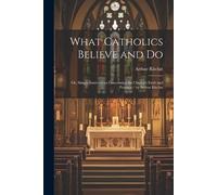 Arthur Ritchie What Catholics Believe and Do (Tascabile)