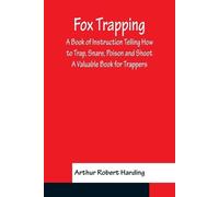 Arthur Robert H Fox Trapping A Book of Instruction Telling How to Tr (Tascabile)