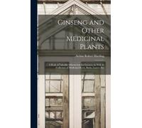 Arthur Robert Harding Ginseng and Other Medicinal Plants (Copertina rigida)