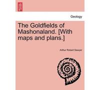 Arthur Robert Saw The Goldfields of Mashonaland. [With Maps and Plan (Tascabile)