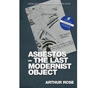 Arthur Rose Asbestos - The Last Modernist Object (Copertina rigida)